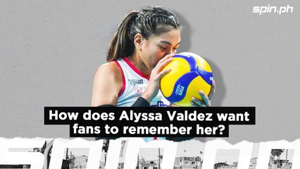 How does Alyssa Valdez want fans to remember her? | Spin.ph