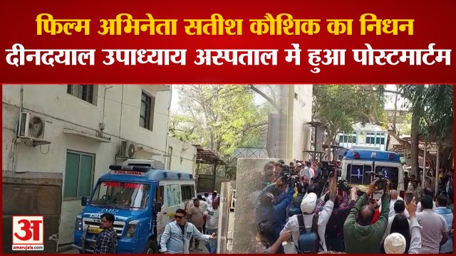 Bollywood Actor Satish Kaushik का हुआ निधन, deen dayal upadhyay hospital में हुआ पोस्टमार्टम