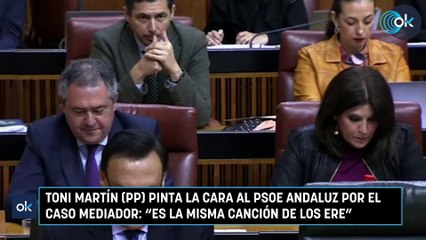 Toni Martín (PP) pinta la cara al PSOE andaluz por el caso Mediador Es la misma canción de los ERE