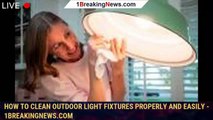 How to clean outdoor light fixtures properly and easily - 1BREAKINGNEWS.COM