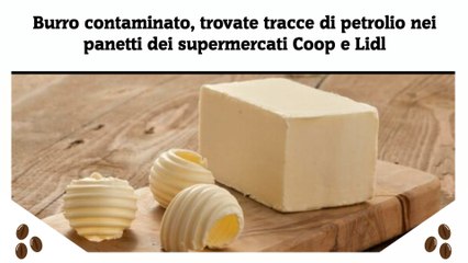 Burro svizzero, trovate tracce di petrolio nei panetti dei supermercati Coop e Lidl «Sono impurità»