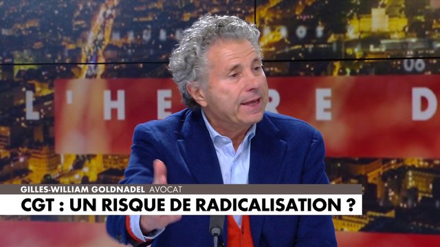 Gilles-William Goldnadel : «Il y a une radicalisation de la CGT»