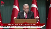 Erdoğan, seçim kararını açıklarken Suzan Şahin'i hedef aldı
