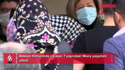 Reklam filmlerinde rol alan 7 yaşındaki Mısra yaşamını yitirdi