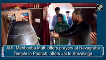 Mehbooba Mufti offers prayers at Navagraha Temple in Poonch, offers Jal to Shivalinga