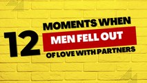 12 Moments When Men Fell Out Of Love With Their Partners