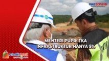 Menteri PUPR: TKA Infrastruktur Hanya 5%