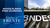 BNDES busca fontes para ampliar empréstimos | LINHA DE FRENTE