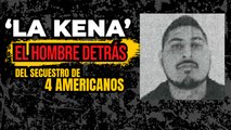T3:E3 ‘La Kena’ el hombre detrás del secuestro de 4 americanos en Matamoros