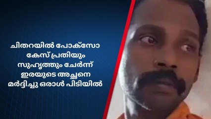 പോക്സോ കേസ് പ്രതിയും സുഹൃത്തും ചേർന്ന് ഇരയുടെ അച്ഛനെ മർദ്ദിച്ചു