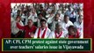 CPI, CPI(M) protest against state government over teachers’ salaries issue in Vijayawada