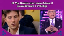 GF Vip, Daniele choc verso Oriana, il provvedimento è d'obbligo