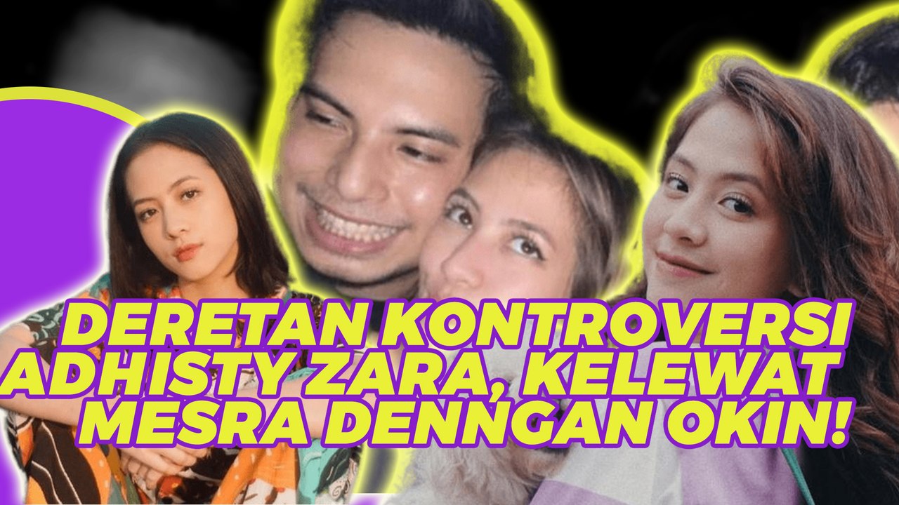 7 Kontroversi dari Adhisty Zara, Terkini Kelewat Mesra dengan Okin