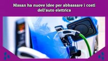 Nissan ha nuove idee per abbassare i costi dell’auto elettrica