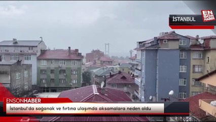 İstanbul'da sağanak ve fırtına ulaşımda aksamalara neden oldu