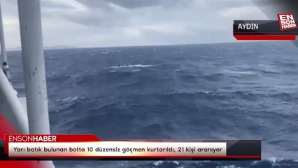Yarı batık bulunan botta 10 düzensiz göçmen kurtarıldı, 21 kişi aranıyor