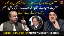 Sheikh Rasheed speaks up on Nawaz Sharif's return
