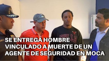 Se entrega hombre vinculado a muerte de un agente de seguridad en Moca