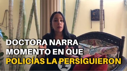 Doctora narra momento en que policías la persiguieron