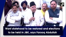 Want statehood to be restored and elections to be held in J&K, says Farooq Abdullah