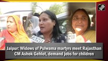 Jaipur: Widows of Pulwama martyrs meet Rajasthan CM Ashok Gehlot, demand jobs for children