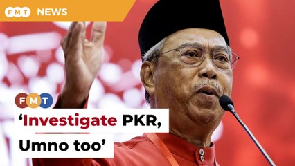 MACC should investigate PKR, Umno too, says Muhyiddin