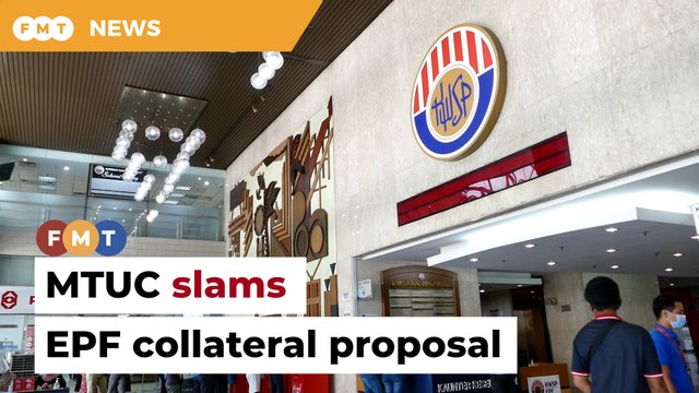 MTUC slams proposal to use EPF savings as collateral for loans