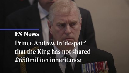 Prince Andrew in ‘despair’ that the King has not shared £650million inheritance