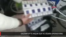 GAZİANTEP'TE KAÇAK İÇKİ VE SİGARA OPERASYONU