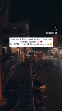 Bada saaf Dil hai na tera aye ibn-e-Aadam Pehle Dil dukhata hai fir SHAB-E-QADAR ko maafi maangta hai
