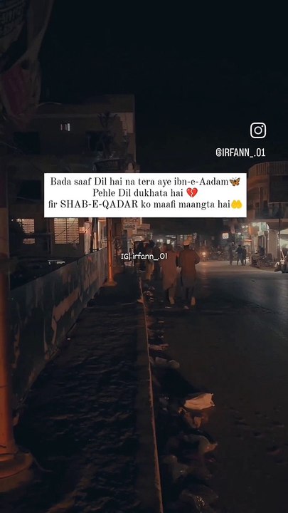 Bada saaf Dil hai na tera aye ibn-e-Aadam Pehle Dil dukhata hai  fir SHAB-E-QADAR ko maafi maangta hai