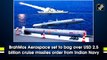 BrahMos Aerospace set to bag over USD 2.5 billion cruise missiles order from Indian Navy