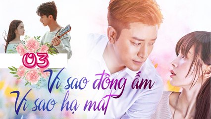 VÌ SAO ĐÔNG ẤM VÌ SAO HẠ MÁT| TẬP 3| Phim Ngôn Tình Lãng Mạn Trung Quốc 2023