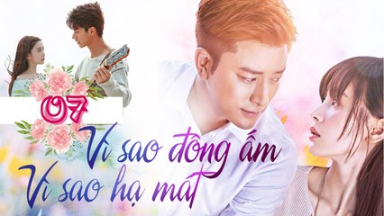 VÌ SAO ĐÔNG ẤM VÌ SAO HẠ MÁT| TẬP 7| Phim Ngôn Tình Lãng Mạn Trung Quốc 2023