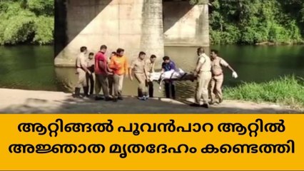 ദുരൂഹത;ആറ്റിങ്ങൽ പൂവൻപാറ ആറ്റിൽ അജ്ഞാത മൃതദേഹം