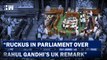 Ruckus Erupts In Lok Sabha, Rajya Sabha Over Rahul Gandhi’s UK Remarks