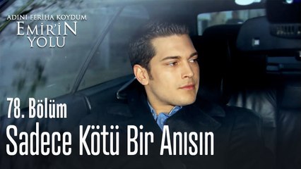 Sadece kötü bir anısın - Adını Feriha Koydum Emir'in Yolu 78. Bölüm