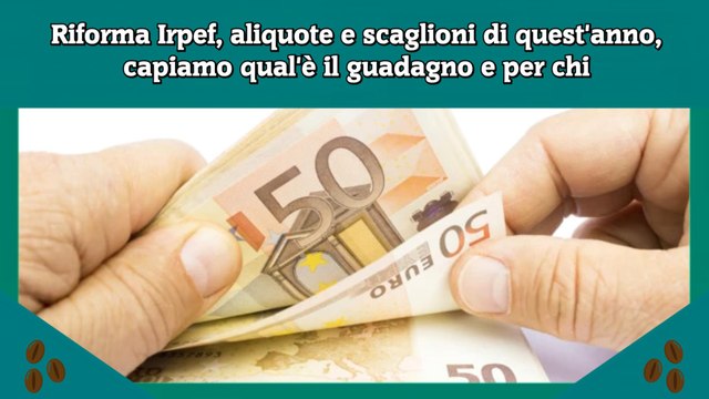 Riforma Irpef, aliquote e scaglioni di quest'anno, capiamo qual'è il guadagno e per chi