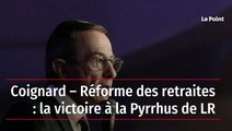 Coignard – Réforme des retraites : la victoire à la Pyrrhus de LR
