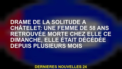 Drame de solitude dans Châtelet: une femme de 58 ans retrouvée morte à la maison ce dimanche, elle é