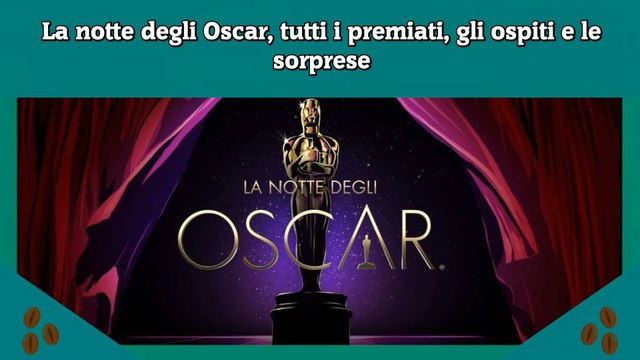 La notte degli Oscar, tutti i premiati, gli ospiti e le sorprese