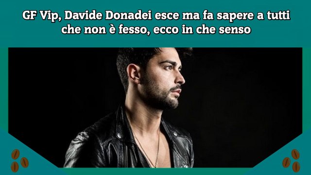 GF Vip, Davide Donadei esce ma fa sapere a tutti che non è fesso, ecco in che senso