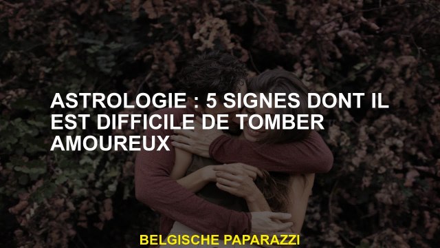 Astrologie 5 signes dont il est difficile de tomber amoureux