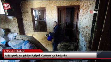 Antakya'da evi yıkılan Suriyeli: Canımızı zor kurtardık