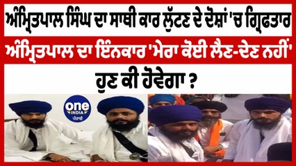 ਅੰਮ੍ਰਿਤਪਾਲ ਸਿੰਘ ਦਾ ਸਾਥੀ ਕਾਰ ਲੁੱਟਣ ਦੇ ਦੋਸ਼ਾਂ 'ਚ ਗ੍ਰਿਫਤਾਰ ,'ਮੇਰਾ ਕੋਈ ਲੈਣ-ਦੇਣ ਨਹੀਂ '| OneIndia Punjabi