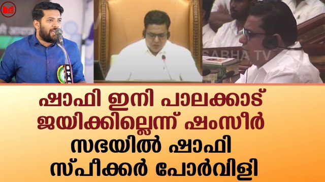 ഷാഫി ഇനി പാലക്കാട് ജയിക്കില്ലെന്ന് ഷംസീർ.. സഭയിൽ ഷാഫി-സ്പീക്കർ പോർവിളി