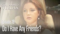 Do I have any friends? - The Girl Named Feriha  Episode 19