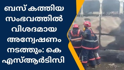 ബസ് കത്തിയ സംഭവo; വിശദമായ അന്വേഷണം നടത്തും
