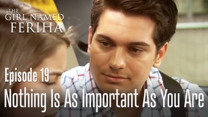 Nothing is as important as you are - The Girl Named Feriha Episode 19