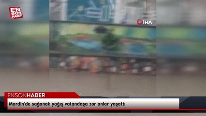 Mardin'de sağanak yağış vatandaşa zor anlar yaşattı